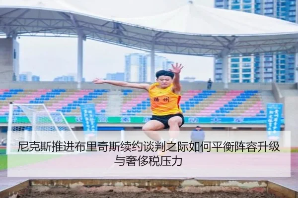 尼克斯推进布里奇斯续约谈判之际如何平衡阵容升级与奢侈税压力